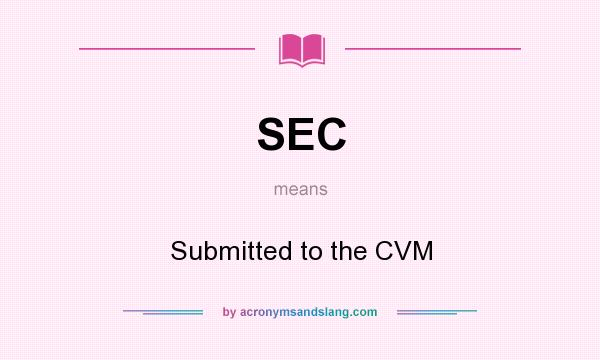 What does SEC mean? It stands for Submitted to the CVM