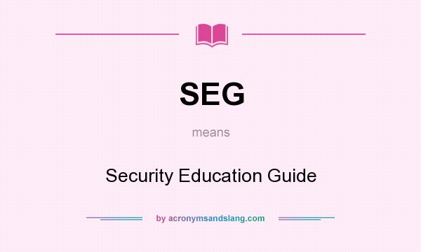 What does SEG mean? It stands for Security Education Guide