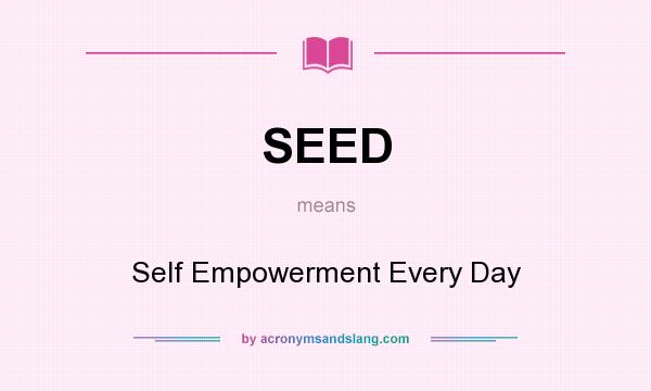 What does SEED mean? It stands for Self Empowerment Every Day