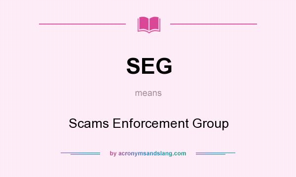 What does SEG mean? It stands for Scams Enforcement Group