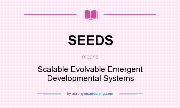 What does SEEDS mean? It stands for Scalable Evolvable Emergent Developmental Systems