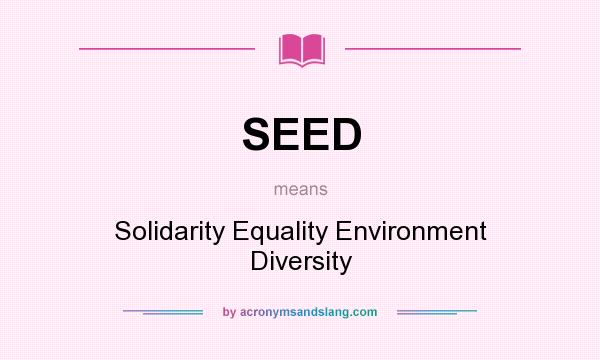 What does SEED mean? It stands for Solidarity Equality Environment Diversity