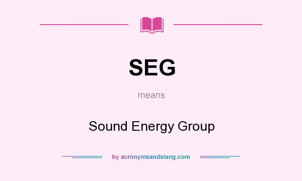 What does SEG mean? It stands for Sound Energy Group