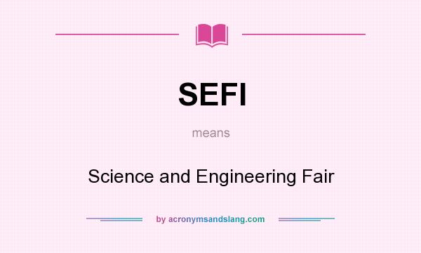What does SEFI mean? It stands for Science and Engineering Fair