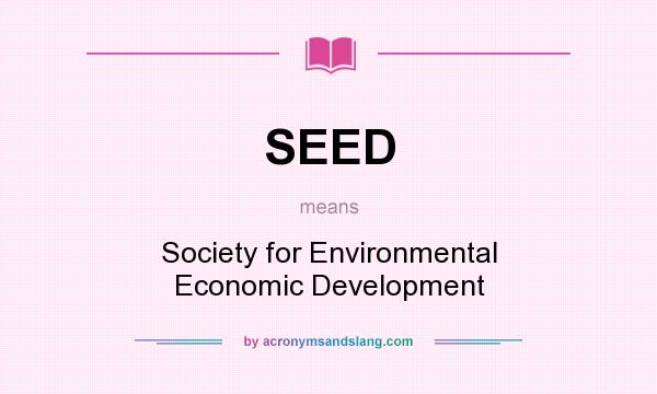 What does SEED mean? It stands for Society for Environmental Economic Development