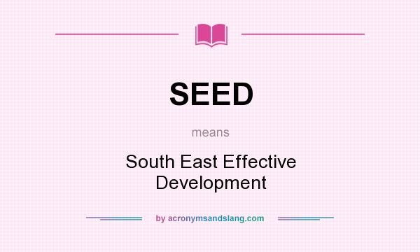 What does SEED mean? It stands for South East Effective Development