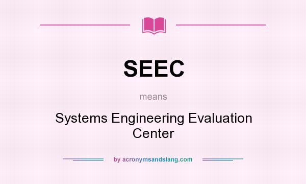 What does SEEC mean? It stands for Systems Engineering Evaluation Center