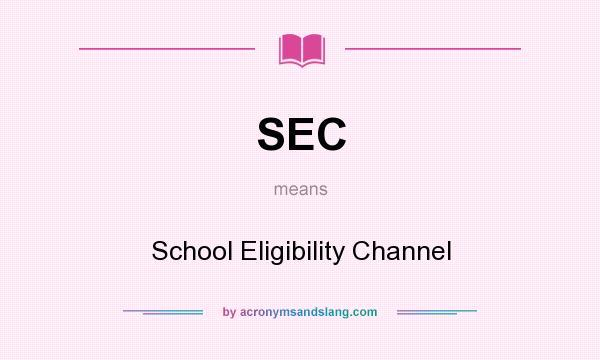 What does SEC mean? It stands for School Eligibility Channel
