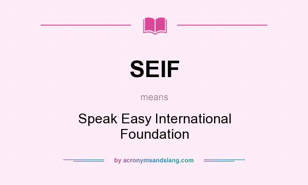 What does SEIF mean? It stands for Speak Easy International Foundation