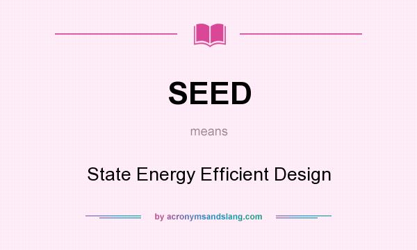 What does SEED mean? It stands for State Energy Efficient Design