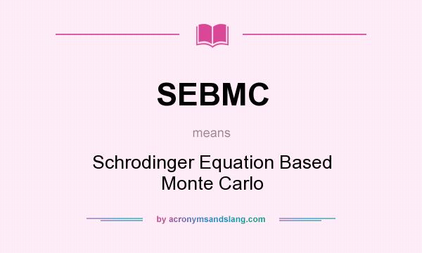 What does SEBMC mean? It stands for Schrodinger Equation Based Monte Carlo