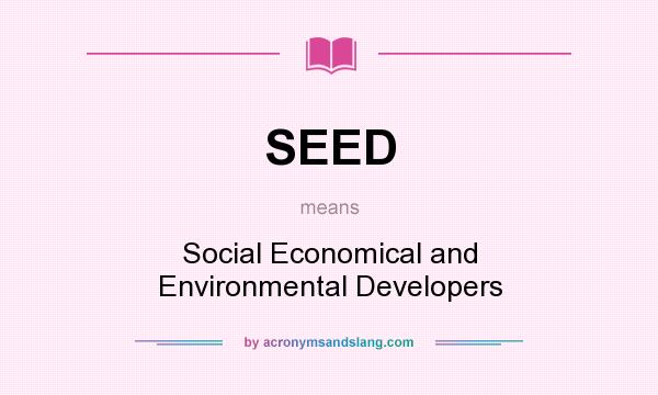 What does SEED mean? It stands for Social Economical and Environmental Developers