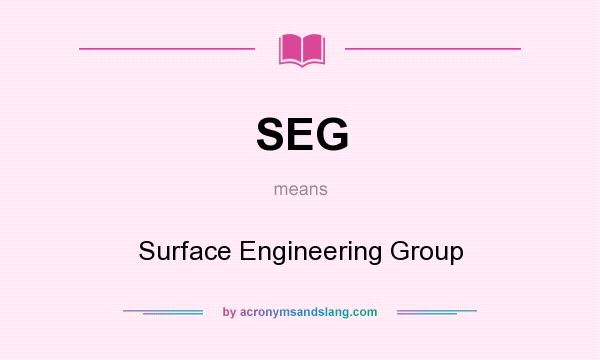 What does SEG mean? It stands for Surface Engineering Group