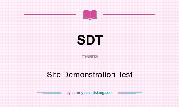 What does SDT mean? It stands for Site Demonstration Test