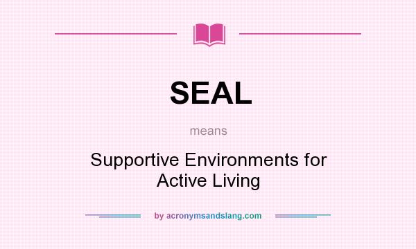 What does SEAL mean? It stands for Supportive Environments for Active Living