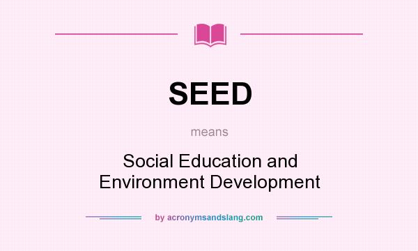 What does SEED mean? It stands for Social Education and Environment Development