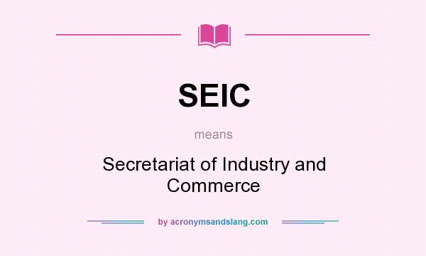 What does SEIC mean? It stands for Secretariat of Industry and Commerce
