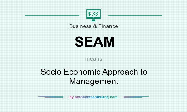 What does SEAM mean? It stands for Socio Economic Approach to Management