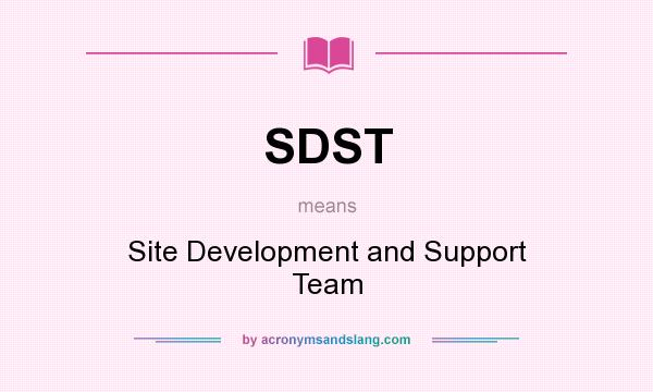 What does SDST mean? It stands for Site Development and Support Team