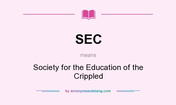 What does SEC mean? It stands for Society for the Education of the Crippled