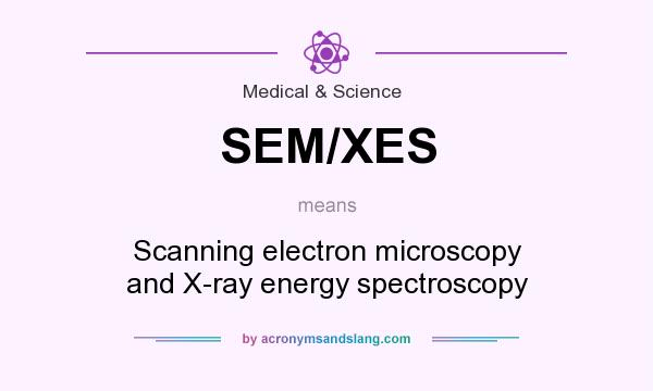 What does SEM/XES mean? It stands for Scanning electron microscopy and X-ray energy spectroscopy