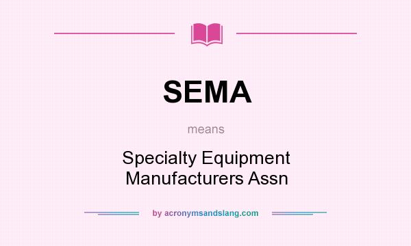 What does SEMA mean? It stands for Specialty Equipment Manufacturers Assn