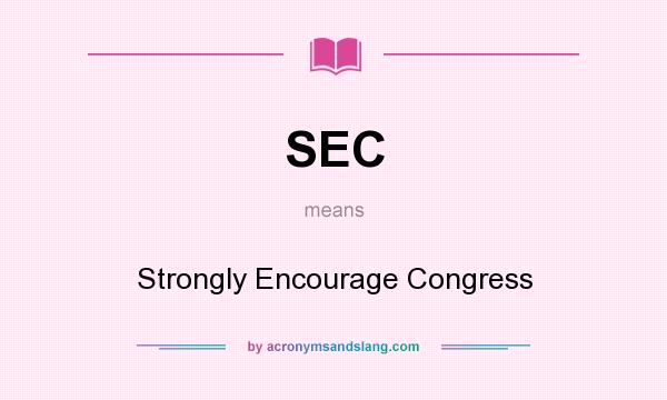What does SEC mean? It stands for Strongly Encourage Congress