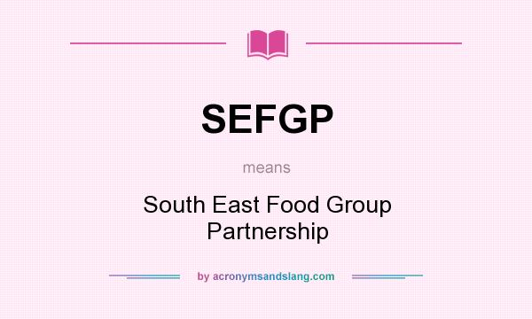 What does SEFGP mean? It stands for South East Food Group Partnership