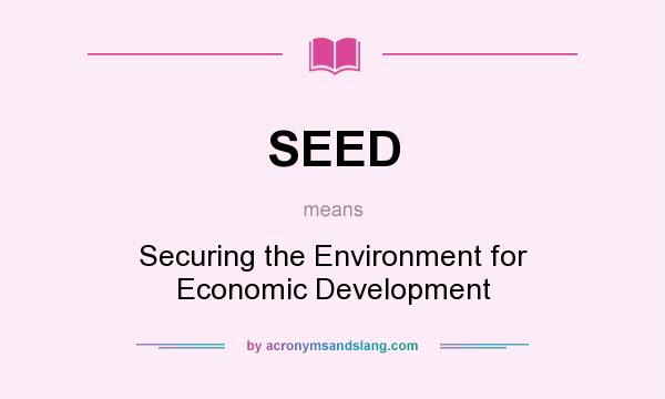 What does SEED mean? It stands for Securing the Environment for Economic Development