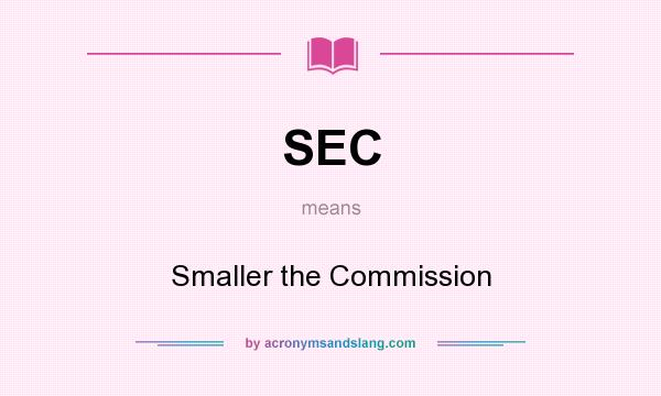 What does SEC mean? It stands for Smaller the Commission