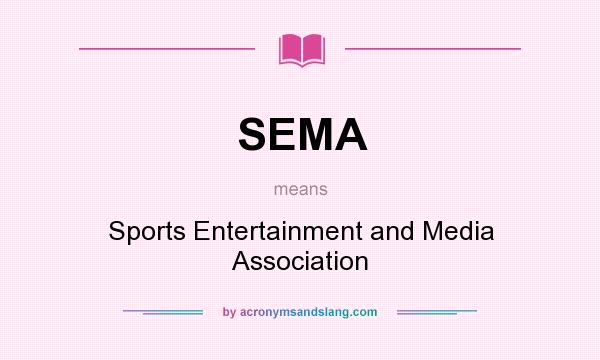What does SEMA mean? It stands for Sports Entertainment and Media Association