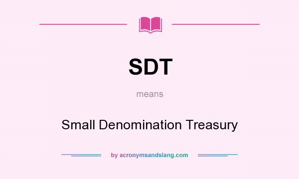 What does SDT mean? It stands for Small Denomination Treasury