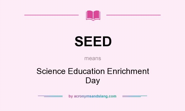 What does SEED mean? It stands for Science Education Enrichment Day