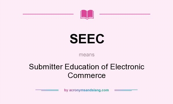 What does SEEC mean? It stands for Submitter Education of Electronic Commerce