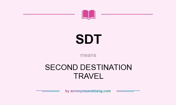 What does SDT mean? It stands for SECOND DESTINATION TRAVEL