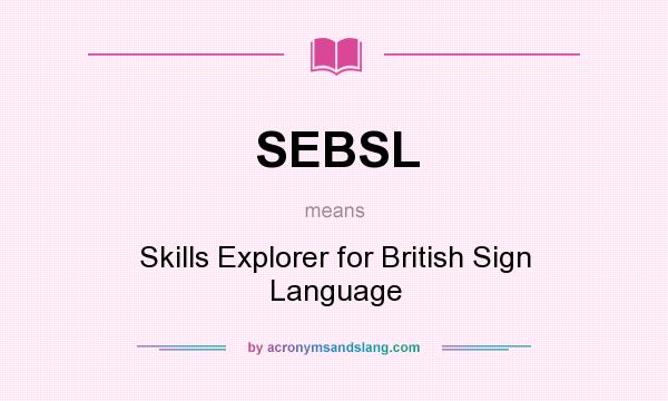 What does SEBSL mean? It stands for Skills Explorer for British Sign Language
