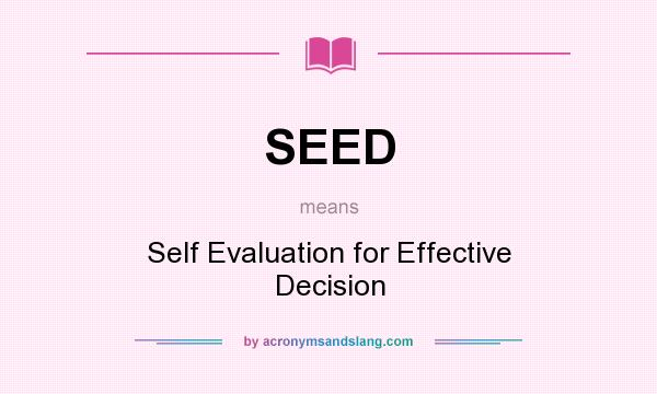What does SEED mean? It stands for Self Evaluation for Effective Decision