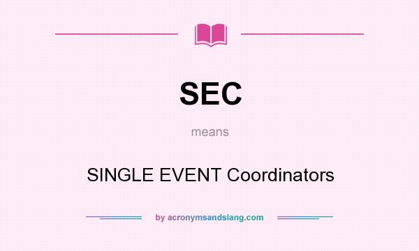 What does SEC mean? It stands for SINGLE EVENT Coordinators