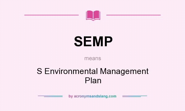 What does SEMP mean? It stands for S Environmental Management Plan