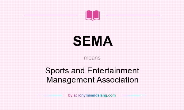What does SEMA mean? It stands for Sports and Entertainment Management Association