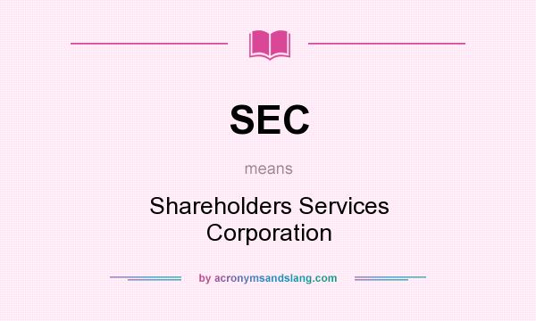 What does SEC mean? It stands for Shareholders Services Corporation