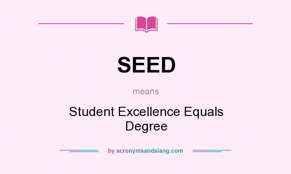 What does SEED mean? It stands for Student Excellence Equals Degree