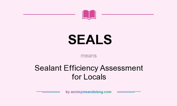 What does SEALS mean? It stands for Sealant Efficiency Assessment for Locals