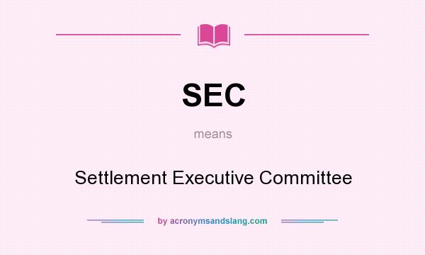 What does SEC mean? It stands for Settlement Executive Committee