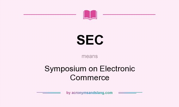 What does SEC mean? It stands for Symposium on Electronic Commerce