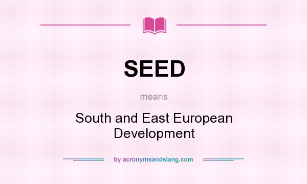 What does SEED mean? It stands for South and East European Development