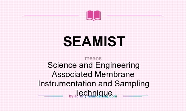 What does SEAMIST mean? It stands for Science and Engineering Associated Membrane Instrumentation and Sampling Technique