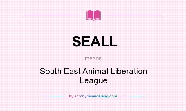 What does SEALL mean? It stands for South East Animal Liberation League