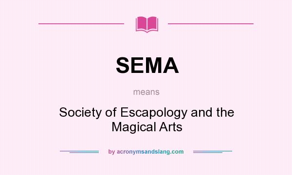 What does SEMA mean? It stands for Society of Escapology and the Magical Arts