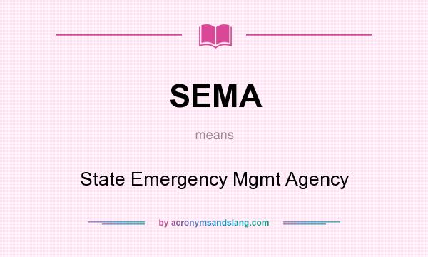 What does SEMA mean? It stands for State Emergency Mgmt Agency